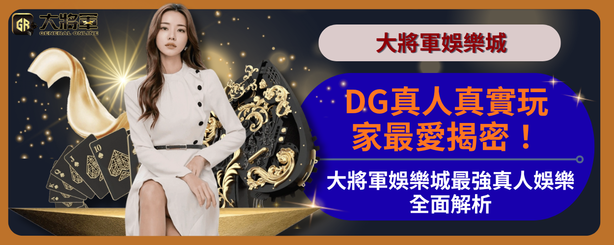 DG真人真實玩家最愛揭密！大將軍娛樂城最強真人娛樂全面解析