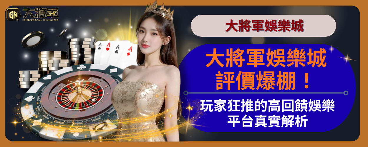 大將軍娛樂城 評價爆棚！玩家狂推的高回饋娛樂平台真實解析
