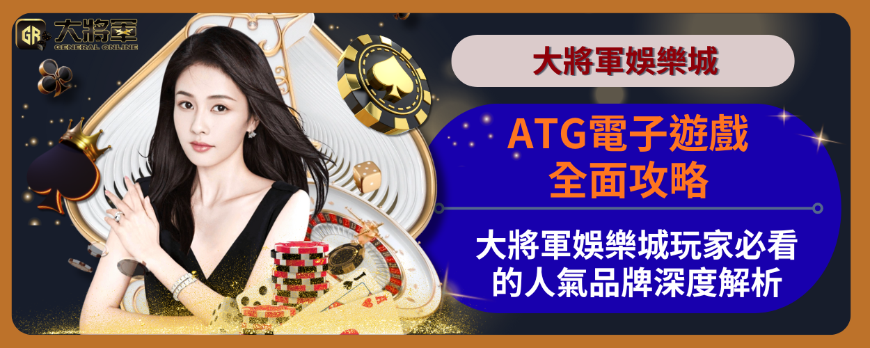 ATG電子遊戲全面攻略：大將軍娛樂城玩家必看的人氣品牌深度解析