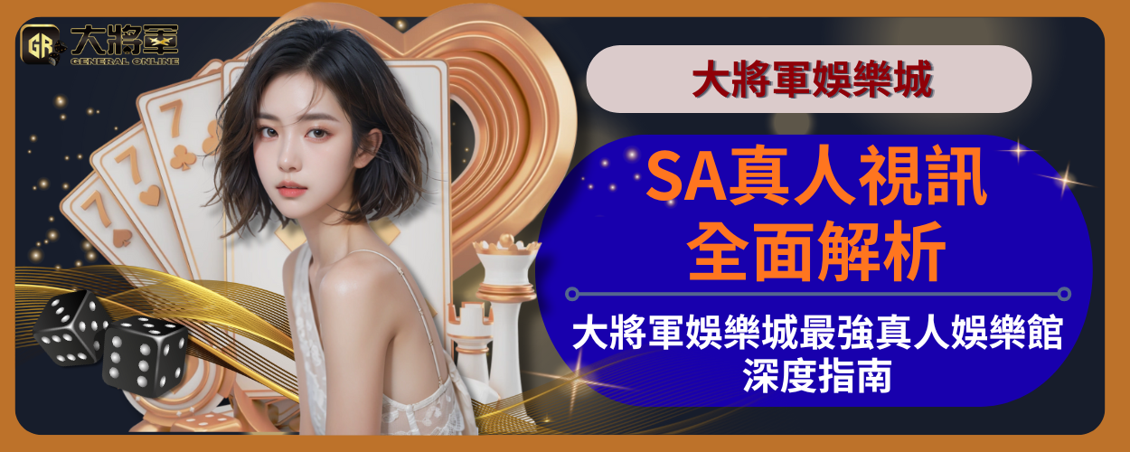 SA真人視訊全面解析｜大將軍娛樂城最強真人娛樂館深度指南