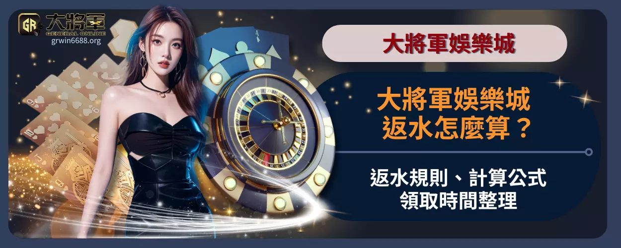 大將軍娛樂城返水怎麼算？返水規則、計算公式、領取時間整理